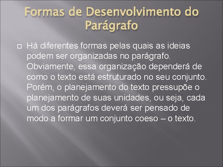 Formas de Desenvolvimento do Parágrafo Há diferentes formas pelas quais as ideias podem ser