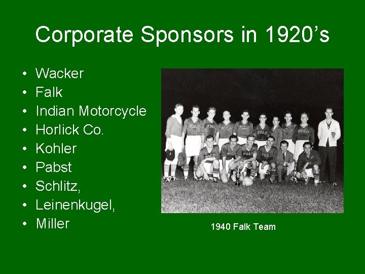 Corporate Sponsors in 1920’s • • • Wacker Falk Indian Motorcycle Horlick Co. Kohler