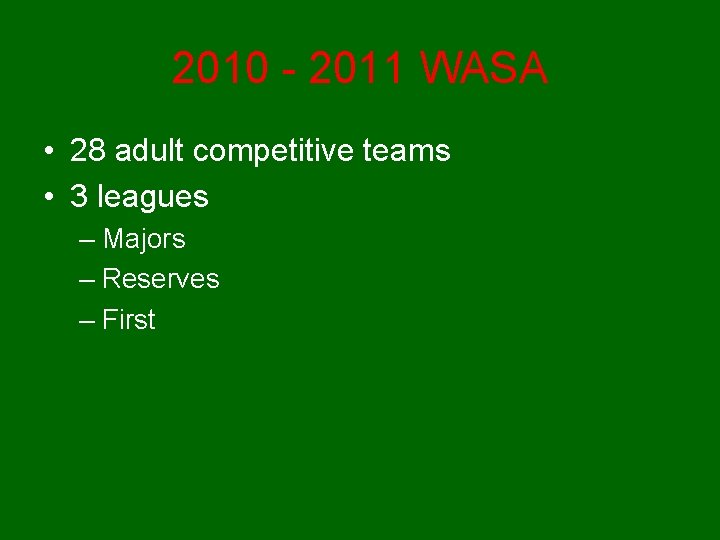 2010 - 2011 WASA • 28 adult competitive teams • 3 leagues – Majors