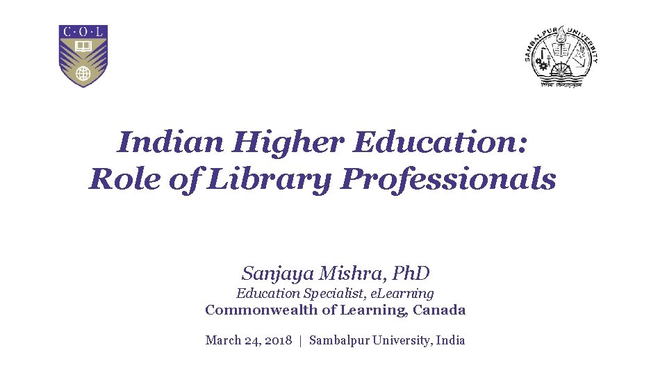 Indian Higher Education: Role of Library Professionals Sanjaya Mishra, Ph. D Education Specialist, e.
