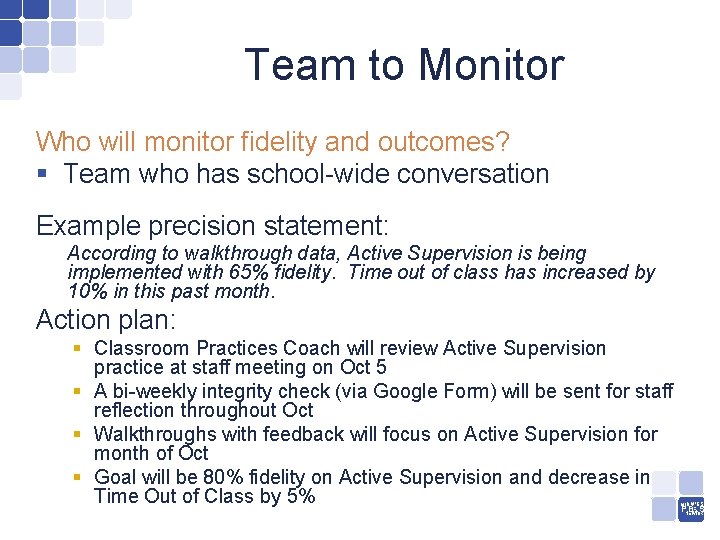 Team to Monitor Who will monitor fidelity and outcomes? § Team who has school-wide