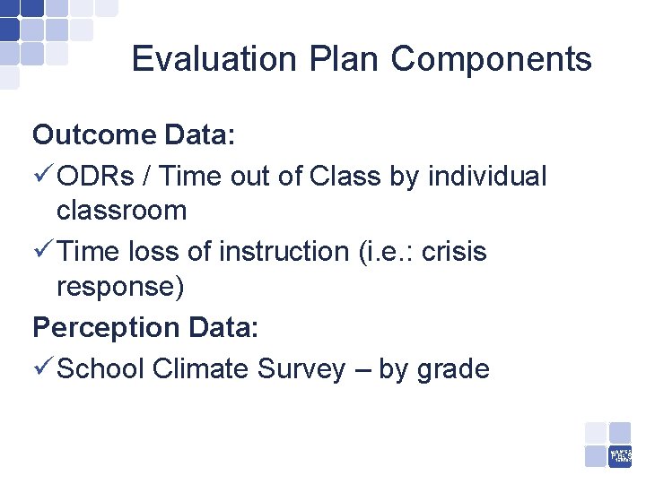 Evaluation Plan Components Outcome Data: ü ODRs / Time out of Class by individual