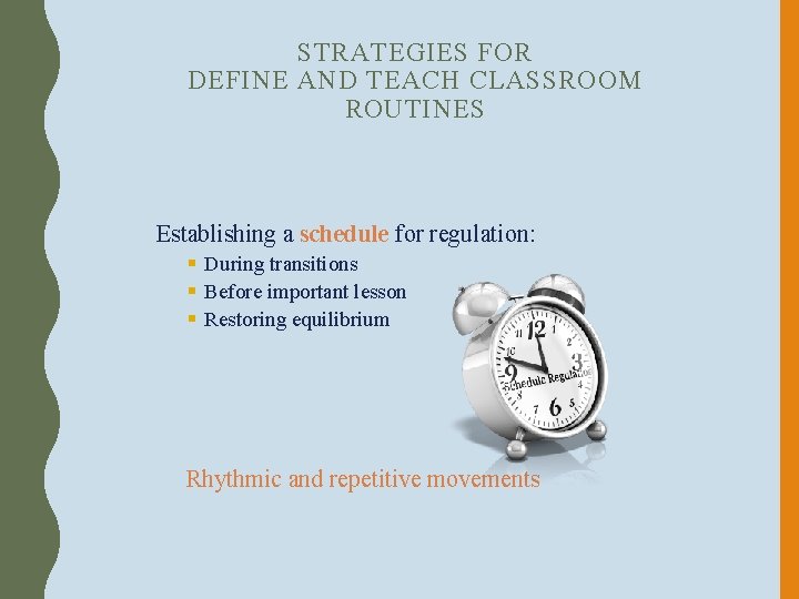 STRATEGIES FOR DEFINE AND TEACH CLASSROOM ROUTINES Establishing a schedule for regulation: § During