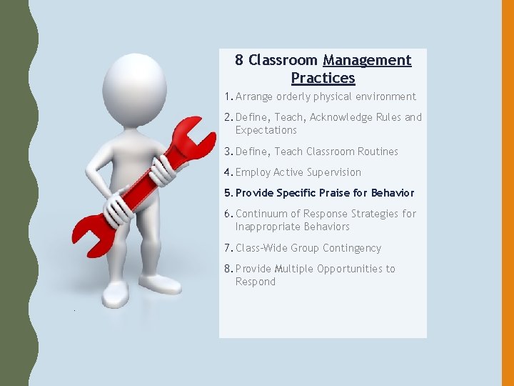 8 Classroom Management Practices 1. Arrange orderly physical environment 2. Define, Teach, Acknowledge Rules