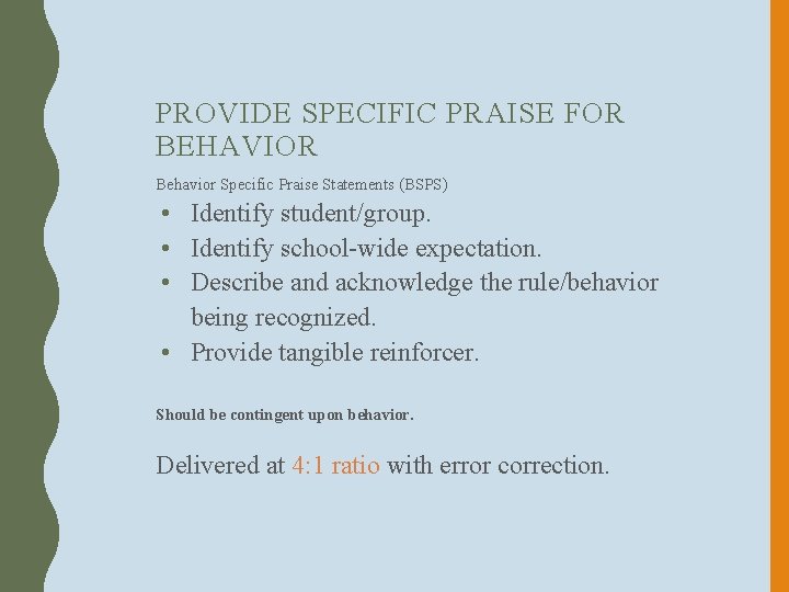 PROVIDE SPECIFIC PRAISE FOR BEHAVIOR Behavior Specific Praise Statements (BSPS) • Identify student/group. •