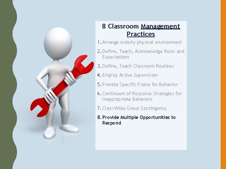 8 Classroom Management Practices 1. Arrange orderly physical environment 2. Define, Teach, Acknowledge Rules