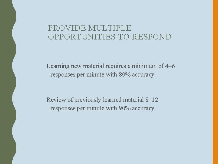 PROVIDE MULTIPLE OPPORTUNITIES TO RESPOND Learning new material requires a minimum of 4– 6