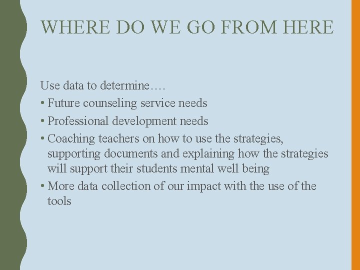 WHERE DO WE GO FROM HERE Use data to determine…. • Future counseling service