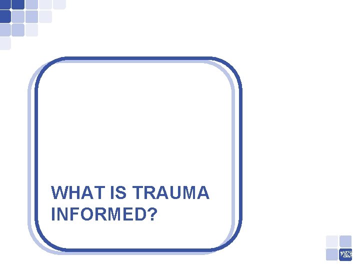 WHAT IS TRAUMA INFORMED? MIDWEST PNETWORK BIS 