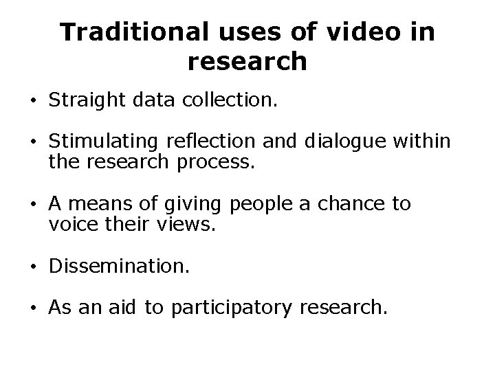 Traditional uses of video in research • Straight data collection. • Stimulating reflection and