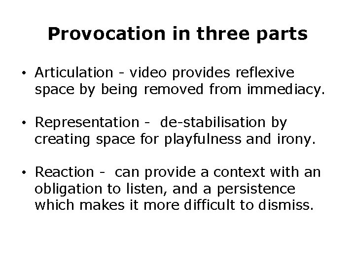 Provocation in three parts • Articulation - video provides reflexive space by being removed