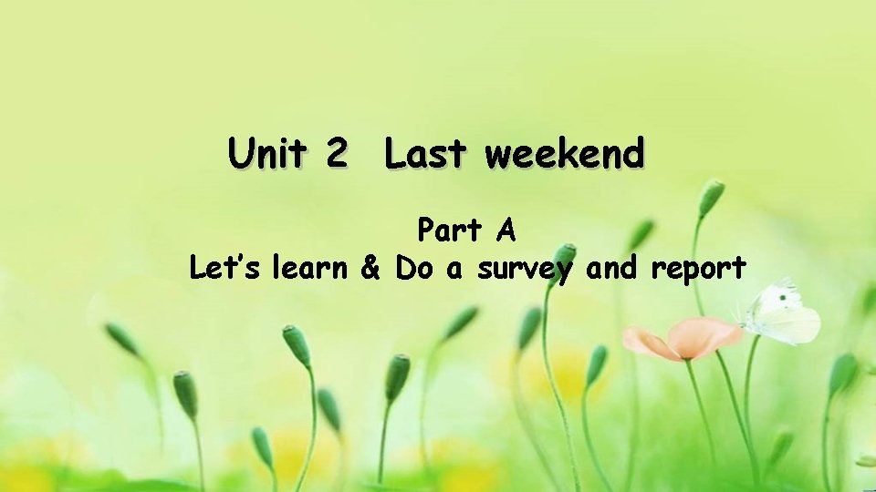 Unit 2 Last weekend Part A Let’s learn & Do a survey and report