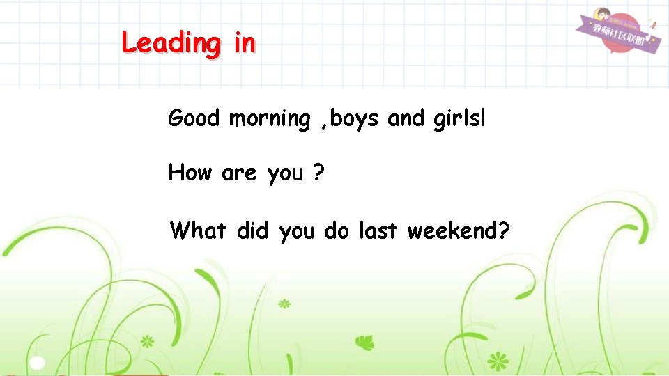 Leading in Good morning , boys and girls! How are you ? What did