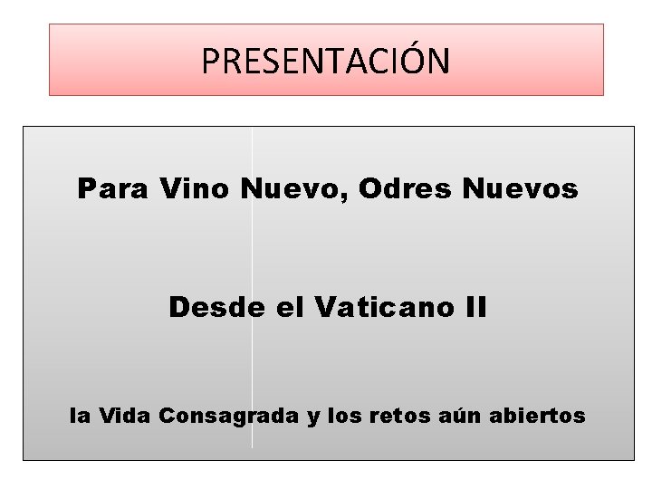 PRESENTACIÓN Para Vino Nuevo, Odres Nuevos Desde el Vaticano II la Vida Consagrada y PRESENTACIÓN Para Vino Nuevo, Odres Nuevos Desde el Vaticano II la Vida Consagrada y