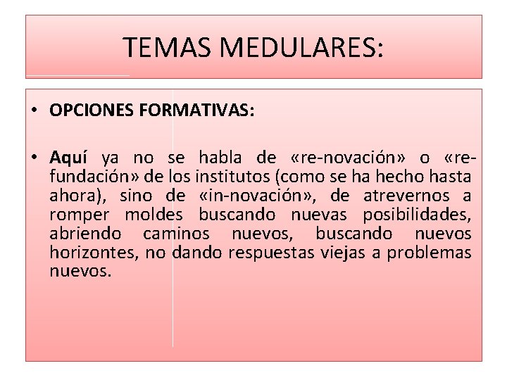TEMAS MEDULARES: • OPCIONES FORMATIVAS: • Aquí ya no se habla de «re novación» TEMAS MEDULARES: • OPCIONES FORMATIVAS: • Aquí ya no se habla de «re novación»