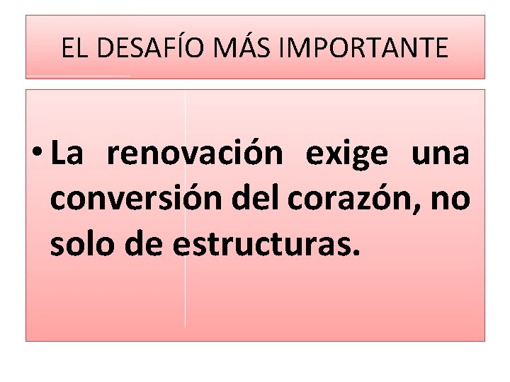 EL DESAFÍO MÁS IMPORTANTE • La renovación exige una conversión del corazón, no solo EL DESAFÍO MÁS IMPORTANTE • La renovación exige una conversión del corazón, no solo