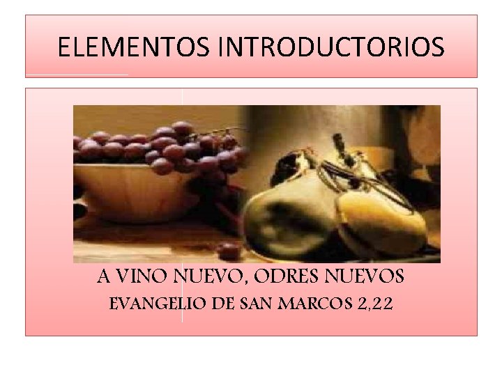ELEMENTOS INTRODUCTORIOS • EVE A VINO NUEVO, ODRES NUEVOS EVANGELIO DE SAN MARCOS 2, ELEMENTOS INTRODUCTORIOS • EVE A VINO NUEVO, ODRES NUEVOS EVANGELIO DE SAN MARCOS 2,