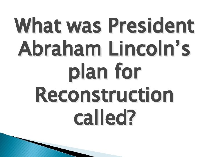 What was President Abraham Lincoln’s plan for Reconstruction called? 