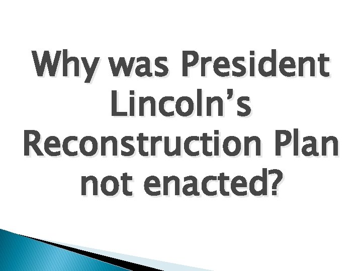 Why was President Lincoln’s Reconstruction Plan not enacted? 