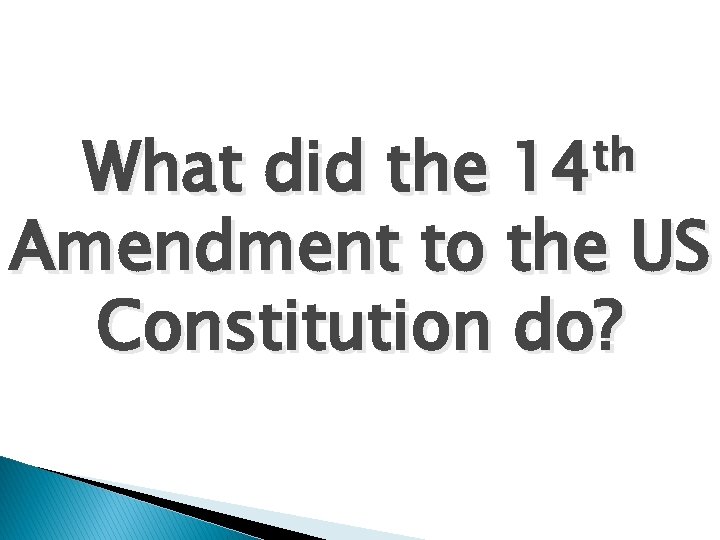 th 14 What did the Amendment to the US Constitution do? 