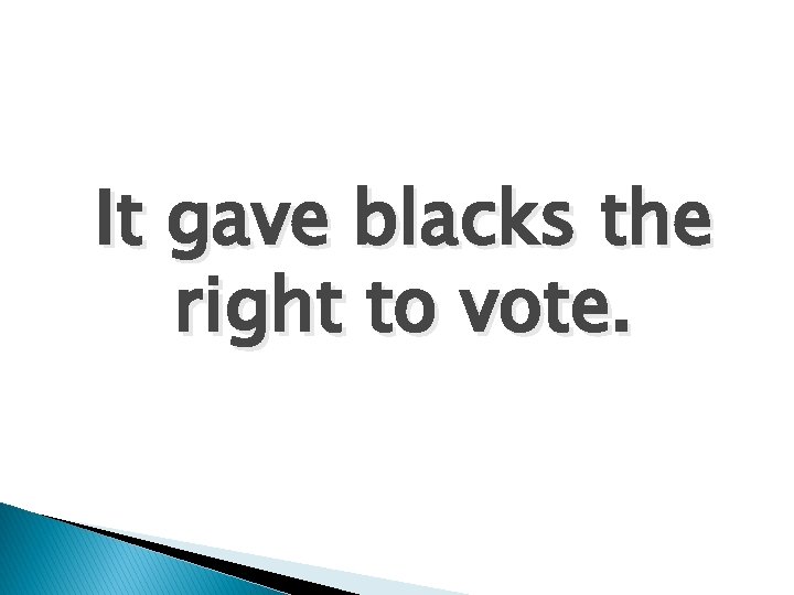 It gave blacks the right to vote. 