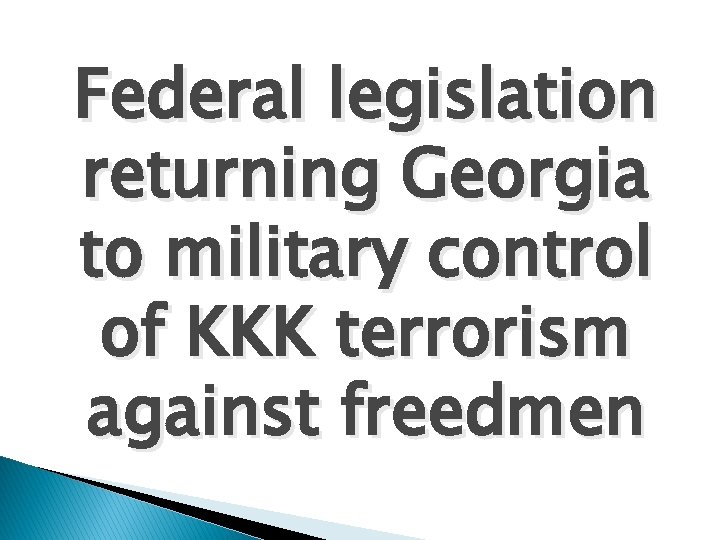 Federal legislation returning Georgia to military control of KKK terrorism against freedmen 