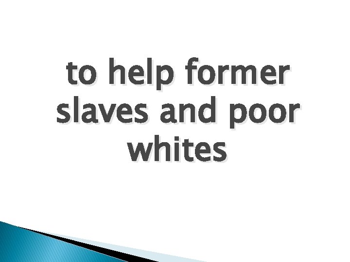 to help former slaves and poor whites 