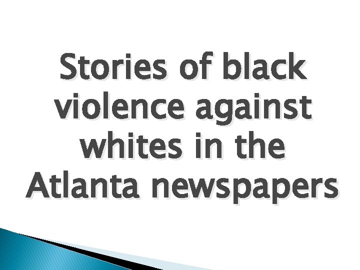 Stories of black violence against whites in the Atlanta newspapers 