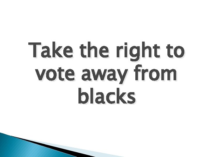 Take the right to vote away from blacks 