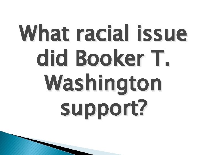 What racial issue did Booker T. Washington support? 