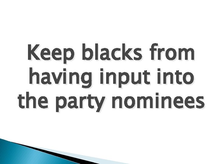 Keep blacks from having input into the party nominees 