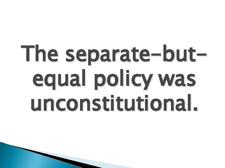 The separate-butequal policy was unconstitutional. 