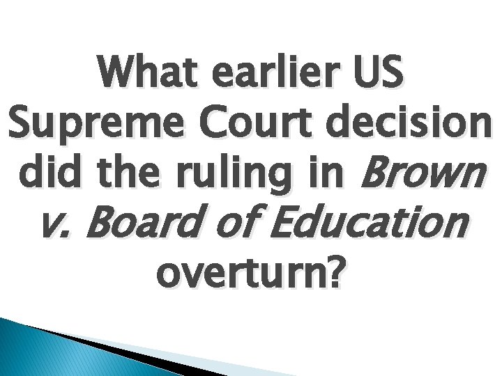 What earlier US Supreme Court decision did the ruling in Brown v. Board of