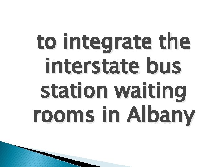 to integrate the interstate bus station waiting rooms in Albany 
