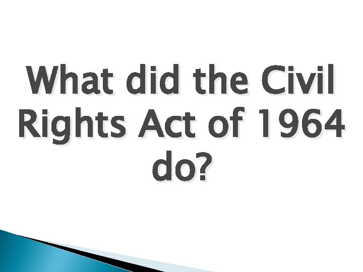 What did the Civil Rights Act of 1964 do? 