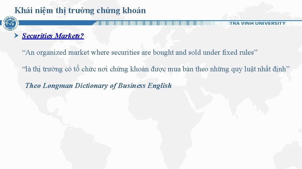 Khái niệm thị trường chứng khoán Securities Markets? “An organized market where securities are