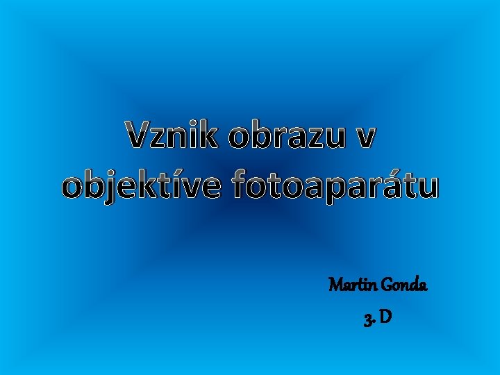 Vznik obrazu v objektíve fotoaparátu Martin Gonda 3. D 