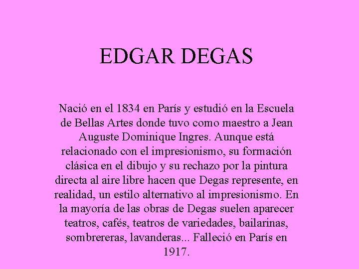 EDGAR DEGAS Nació en el 1834 en París y estudió en la Escuela de