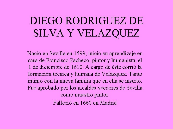 DIEGO RODRIGUEZ DE SILVA Y VELAZQUEZ Nació en Sevilla en 1599, inició su aprendizaje