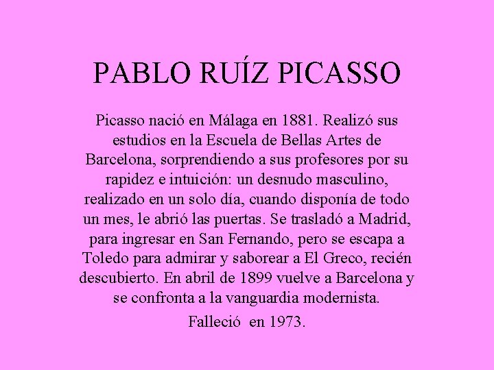 PABLO RUÍZ PICASSO Picasso nació en Málaga en 1881. Realizó sus estudios en la