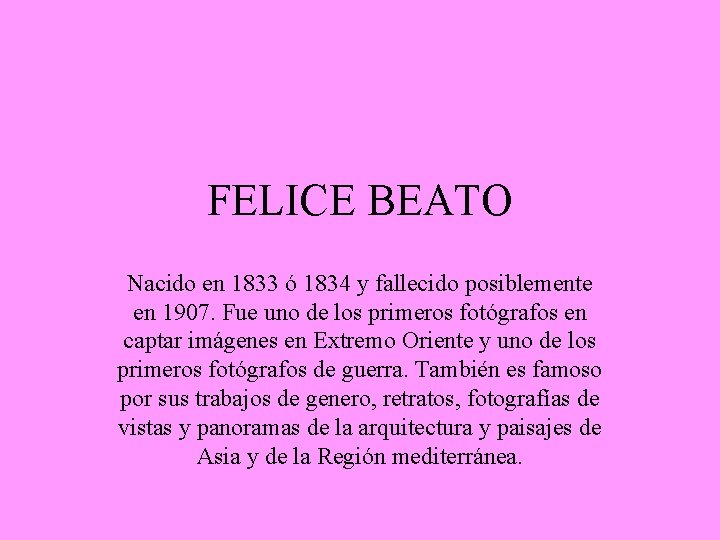 FELICE BEATO Nacido en 1833 ó 1834 y fallecido posiblemente en 1907. Fue uno