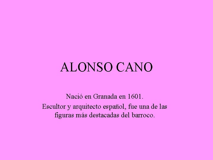 ALONSO CANO Nació en Granada en 1601. Escultor y arquitecto español, fue una de