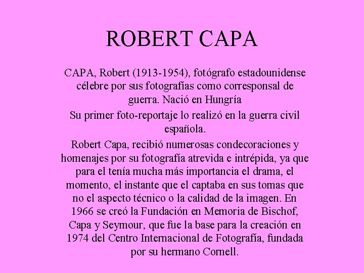 ROBERT CAPA, Robert (1913 -1954), fotógrafo estadounidense célebre por sus fotografías como corresponsal de