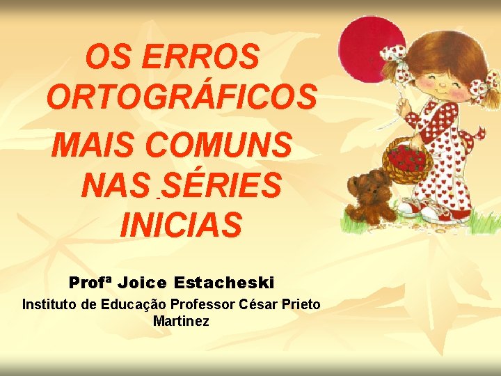 OS ERROS ORTOGRÁFICOS MAIS COMUNS NAS SÉRIES INICIAS Profª Joice Estacheski Instituto de Educação