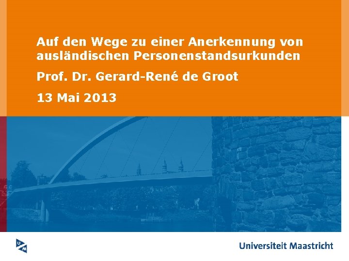 Auf den Wege zu einer Anerkennung von ausländischen Personenstandsurkunden Prof. Dr. Gerard-René de Groot