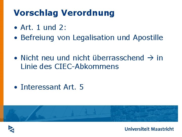 Vorschlag Verordnung • Art. 1 und 2: • Befreiung von Legalisation und Apostille •