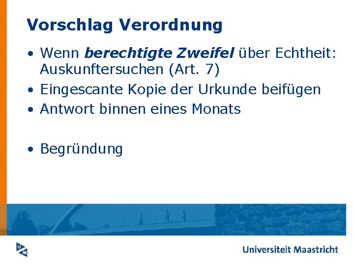 Vorschlag Verordnung • Wenn berechtigte Zweifel über Echtheit: Auskunftersuchen (Art. 7) • Eingescante Kopie