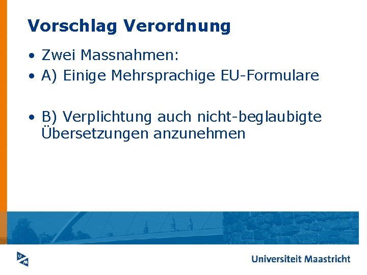 Vorschlag Verordnung • Zwei Massnahmen: • A) Einige Mehrsprachige EU-Formulare • B) Verplichtung auch