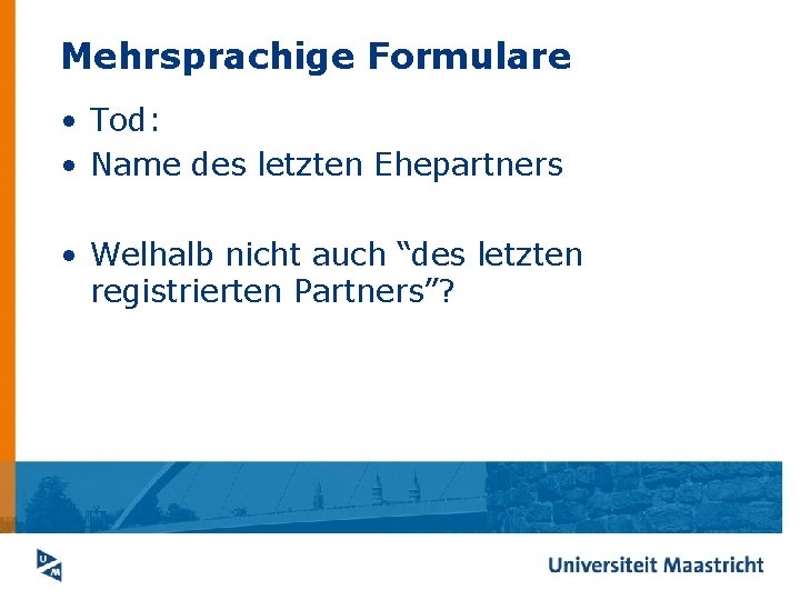 Mehrsprachige Formulare • Tod: • Name des letzten Ehepartners • Welhalb nicht auch “des