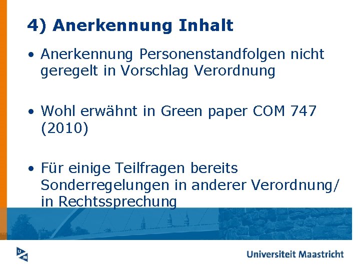 4) Anerkennung Inhalt • Anerkennung Personenstandfolgen nicht geregelt in Vorschlag Verordnung • Wohl erwähnt